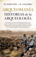 ARQUEOMANIA. HISTORIAS DE LA ARQUEOLOGIA de PIMENTEL, MANUEL NAVARRO, M. 