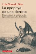 LA EPOPEYA DE UNA DERROTA: EL DEMONIO DE LA POLITICA EN LOS EPISODIOS NACIONALES DE GALDOS di DIEZ, LUIS GONZALO 