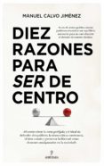 DIEZ RAZONES PARA SER DE CENTRO di CALVO JIMENEZ, MANUEL 