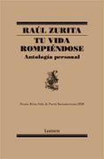 TU VIDA ROMPIENDOSE: ANTOLOGIA PERSONAL di ZURITA, RAUL 