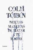 NUEVAS MANERAS DE MATAR A TU MADRE de TOIBIN, COLM 