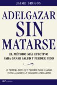 ADELGAZAR SIN MATARSE: LA DIETA MAS EFECTIVA PARA ADELGAZAR Y GAN AR SALUD: PROHIBIDO PASAR HAMBRE di BRUGOS, JAIME 