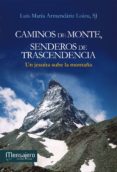 CAMINOS DE MONTE, SENDEROS DE TRASCENDENCIA di ARMENDARIZ, LUIS MARIA 