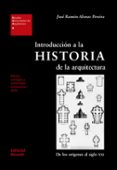 INTRODUCCION A LA HISTORIA DE LA ARQUITECTURA: DE LOS ORIGENES AL SIGLO XXI de ALONSO PEREIRA, JOSE RAMON 