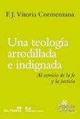 UNA TEOLOGIA ARRODILLADA E INDIGNADA di VITORIA CORMENZANA, F.J. 
