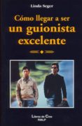 COMO LLEGAR A SER UN GUIONISTA EXCELENTE de SEGER, LINDA 