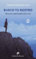 BUSCO TU ROSTRO: RECURSOS ESPIRITUALES PARA ORAR di GONZALEZ ALBA, CRISTINA 