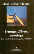 TRAMAS, LIBROS, NOMBRES: PARA ENTENDER LA LITERATURA ESPAOLA, 19 44-2000 de MAINER, JOSE-CARLOS 
