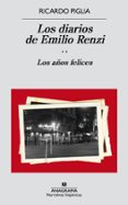 LOS DIARIOS DE EMILIO RENZI: LOS AOS FELICES de PIGLIA, RICARDO 