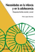 NECESIDADES EN LA INFANCIA Y EN LA ADOLESCENCIA: RESPUESTA FAMILI AR, ESCOLAR Y SOCIAL de LOPEZ SANCHEZ, FELIX 