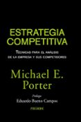 ESTRATEGIA COMPETITIVA: TECNICAS PARA EL ANALISIS DE LA EMPRESA Y SUS COMPETIDORES de PORTER, MICHAEL E. 