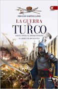 LA GUERRA DEL TURCO: ESPAA CONTRA EL IMPERIO OTOMANO. EL CHOQUE DE DOS GIGANTES de MARTINEZ LAINEZ, FERNANDO 