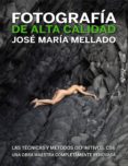 FOTOGRAFIA DE ALTA CALIDAD: LAS TECNICAS Y METODOS DEFINITIVOS CS 6 de MELLADO, JOSE MARIA 