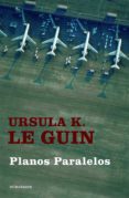 PLANOS PARALELOS di LE GUIN, URSULA K. 