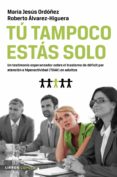 TU TAMPOCO ESTAS SOLO: UN TESTIMONIO ESPERANZADOR SOBRE EL TRASTO RNO DE DEFICIT POR ATENCION E HIPERACTIVIDAD (TDAH) EN ADULTOS de ORDOEZ, MARIA JESUS  ALVAREZ HIGUERA, ROBERTO 