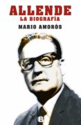 ALLENDE. LA BIOGRAFIA de AMOROS, MARIO 