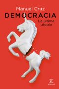 DEMOCRACIA. LA ULTIMA UTOPIA de CRUZ, MANUEL 