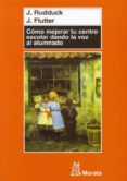 COMO MEJORAR TU CENTRO ESCOLAR DANDO LA VOZ AL ALUMNADO di RUDDUCK, J.  FLUTTER, J. 