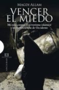 VENCER EL MIEDO: MI VIDA CONTRA EL TERRORISMO ISLAMICO Y LA INCON SCIENCIA DE OCCIDENTE di ALLAM, MAGDI 