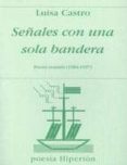 SEALES CON UNA SOLA BANDERA: POESIA REUNIDA (1984-1997) de CASTRO LEGAZPI, LUISA 