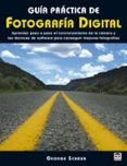 GUIA PRACTICA DE FOTOGRAFIA DIGITAL: APRENDER PASO A PASO EL FUNC IONAMIENTO DE LA CAMARA Y LAS TECNICAS DE SOFTWARE PARA CONSEGUIR MEJORES FOTOGRAFIAS di SCHAUB, GEORGE 
