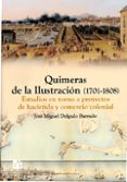QUIMERAS DE LA ILUSTRACION (1701-1808): ESTUDIOS EN TORNO A PROYE CTOS DE HACIENDA Y COMERCIO COLONIAL de DELGADO BARRADO, JOSE MIGUEL 