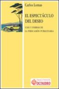 EL ESPECTACULO DEL DESEO : USO Y FORMAS DE LA PERSUASION PUBLICIT ARIA de LOMAS, CARLOS 