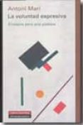 LA VOLUNTAD EXPRESIVA: ENSAYOS PARA UNA POETICA de MARI, ANTONI 