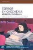 TERROR EN CHECHENIA: LA VERDAD SOBRE LA GUERRA. LOS ARTICULOS MAS RECIENTES DE LA PERIODISTA QUE NEGOCIO LA LIBERACION DE LOS REHENES RUSOS de POLITKOVSKA, ANNA 