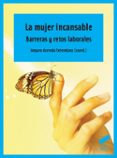 LA MUJER INCANSABLE: BARRERAS Y RETOS LABORALES de ACEREDA EXTREMIANA, AMPARO 