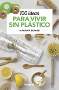 100 IDEAS PARA VIVIR SIN PLASTICO di FERRER, MARTINA 