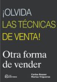 OLVIDA LAS TECNICAS DE VENTA!: OTRA FORMA DE VENDER de ROSSER, CARLOS 