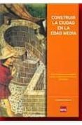CONSTRUIR LA CIUDAD EN LA EDAD MEDIA di ARIZAGA BOLUMBURU, BEATRIZ 