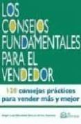 LOS CONSEJOS FUNDAMENTALES DEL VENDEDOR: 120 CONSEJOS PRACTICOS P ARA VENDER MAS Y MEJOR (2 ED) de MORALEDA GARCIA HUERTOS, ANGEL 