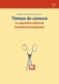 TIEMPO DE CENSURA: LA REPRESION EDITORIAL DURANTE EL FRANQUISMO di RUIZ BAUTISTA, EDUARDO 