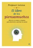 EL LIBRO DE LOS PIENSAMUCHOS: MAS DE 100 JUEGOS Y ENIGMAS PARA DI VERTIRTE Y EJECUTAR TU MENTE de LETONA , JOSE M 