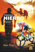 ATLETAS DE HIERRO: PREPARACIN PARA EL IRONMAN di FINK, DON 