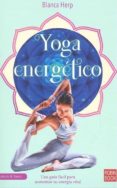 YOGA ENERGETICO: DESCUBRA SU LADO MAS ESPIRITUAL A PARTIR DE ESTOS SENCILLOS EJERCICIOS di HERP, BLANCA 