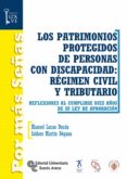 LOS PATRIMONIOS PROTEGIDOS DE PERSONAS CON DISCAPACIDAD: REGIMEN CIVIL Y TRIBUTARIO: REFLEXIONES AL CUMPLIRSE DIEZ AOS DE SU LEY DE APROBACION de LUCAS DURAN, MANUEL MARTIN DEGANO, ISIDORO 