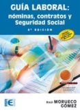 GUIA LABORAL. NOMINAS, CONTRATOS Y SEGURIDAD SOCIAL (8 ED.) de MORUECO GOMEZ, RAUL 