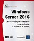 WINDOWS SERVER 2016: LAS BASES IMPRESCINDIBLES PARA ADMINISTRAS Y CONFIGURAR SU SERVIDOR di BONNET, NICOLAS 