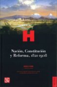 NACION, CONSTITUCION Y REFORMA 1821-1908 de PANI, ERIKA 