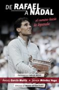 DE RAFAEL A NADAL: EL CAMINO HACIA LA LEYENDA de GARCIA MUIZ, ANGEL MENDEZ VEGA, JAVIER 