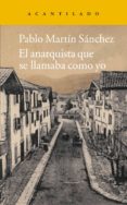 EL ANARQUISTA QUE SE LLAMABA COMO YO de MARTIN SANCHEZ, PABLO 