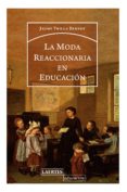 LA MODA REACCIONARIA EN EDUCACION di TRILLA BERNET, JAUME 