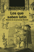 LOS QUE SABEN LATIN: HISTORIA DE UN PERSONAJE LITERARIO di GARCIA JURADO, FRANCISCO 