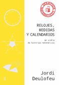 RELOJES, MEDIDAS Y CALENDARIOS: UN SINFIN DE HISTORIAS MATEMATICAS di DEULOFEU, JORDI 