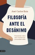 FILOSOFIA ANTE EL DESANIMO: PENSAMIENTO CRITICO PARA CONSTRUIR UNA PERSONALIDAD SOLIDA de RUIZ, JOSE CARLOS 