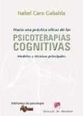 HACIA UNA PRACTICA EFICAZ DE LAS PSICOTERAPIAS COGNITIVAS: MODELO S Y TECNICAS PRINCIPALES de CARO GABALDA, ISABEL 