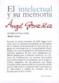 ANGEL GONZALEZ: EL INTELECTUAL Y SU MEMORIA de SALVADOR, ALVARO 